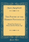 Image for The Poetry of the Hebrew Pentateuch: Being Four Essays on Moses and the Mosaic Age (Classic Reprint)