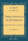 Image for Three Apostles of Quakerism: Popular Sketches of Fox, Penn Barclay (Classic Reprint)