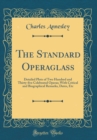 Image for The Standard Operaglass: Detailed Plots of Two Hundred and Thirty-?ve Celebrated Operas; With Critical and Biographical Remarks, Dates, Etc (Classic Reprint)