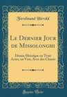 Image for Le Dernier Jour de Missolonghi: Drame Heroique en Trois Actes, en Vers, Avec des Chants (Classic Reprint)