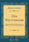 Image for Der Weltverkehr: Telegraphie und Post, Eisenbahnen und Schiffahrt, in Ihrer Entwickelung Dargestellt (Classic Reprint)