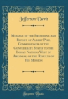 Image for Message of the President, and Report of Albert Pike, Commissioner of the Confederate States to the Indian Nations West of Arkansas, of the Results of His Mission (Classic Reprint)