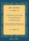 Image for A Second Letter to the People of England: On Foreign Subsidies, Subsidiary Armies, and Their Consequences to This Nation (Classic Reprint)