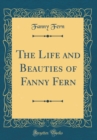 Image for The Life and Beauties of Fanny Fern (Classic Reprint)