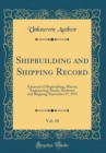 Image for Shipbuilding and Shipping Record, Vol. 10: A Journal of Shipbuilding, Marine, Engineering, Docks, Harbours and Shipping; September 27, 1917 (Classic Reprint)