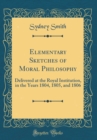Image for Elementary Sketches of Moral Philosophy: Delivered at the Royal Institution, in the Years 1804, 1805, and 1806 (Classic Reprint)
