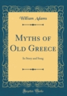 Image for Myths of Old Greece: In Story and Song (Classic Reprint)