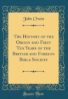 Image for The History of the Origin and First Ten Years of the British and Foreign Bible Society (Classic Reprint)