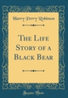 Image for The Life Story of a Black Bear (Classic Reprint)