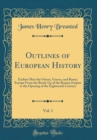 Image for Outlines of European History, Vol. 1: Earliest Man the Orient, Greece, and Rome; Europe From the Break-Up of the Roman Empire to the Opening of the Eighteenth Century (Classic Reprint)