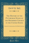 Image for The History of the Pittsburgh Synod of the Reformed Church in the United States: Prepared in Commemoration of Its Fiftieth Anniversary (Classic Reprint)