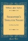 Image for Shakspere&#39;s Twelfth Night: Or What You Will (Classic Reprint)