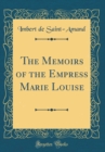 Image for The Memoirs of the Empress Marie Louise (Classic Reprint)