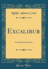 Image for Excalibur: An Arthurian Drama (Classic Reprint)