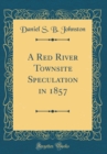 Image for A Red River Townsite Speculation in 1857 (Classic Reprint)