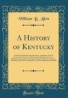 Image for A History of Kentucky: Embracing Gleanings, Reminiscences, Antiquities, Natural Curiosities, Statistics, and Biographical Sketches of Pioneers, Soldiers, Jurists, Lawyers, Statesman, Divines, Mechanic