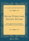 Image for Social Ethics and Society Duties: Thorough Education of Girls for Wives and Mothers and for Professions (Classic Reprint)