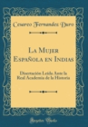Image for La Mujer Espanola en Indias: Disertacion Leida Ante la Real Academia de la Historia (Classic Reprint)