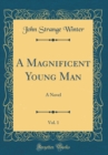 Image for A Magnificent Young Man, Vol. 1: A Novel (Classic Reprint)