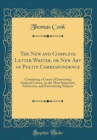 Image for The New and Complete Letter Writer, or New Art of Polite Correspondence: Containing a Course of Interesting Original Letters, on the Most Important, Instructive, and Entertaining Subjects (Classic Rep