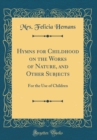 Image for Hymns for Childhood on the Works of Nature, and Other Subjects: For the Use of Children (Classic Reprint)