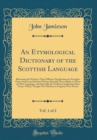 Image for An Etymological Dictionary of the Scottish Language, Vol. 1 of 2: Illustrating the Words in Their Different Significations by Examples From Ancient and Modern Writers; Shewing Their Affinity to Those 