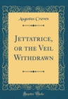 Image for Jettatrice, or the Veil Withdrawn (Classic Reprint)