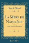 Image for La Mere de Napoleon: Letizia-Ramolino Buonaparte (Classic Reprint)