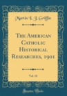 Image for The American Catholic Historical Researches, 1901, Vol. 18 (Classic Reprint)