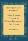 Image for Mrs. Leslie Carter in David Belascos Du Barry (Classic Reprint)