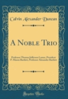 Image for A Noble Trio: Professor Thomas Jefferson Lamar, President P. Mason Bartlett, Professor Alexander Bartlett (Classic Reprint)