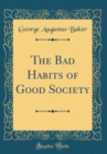 Image for The Bad Habits of Good Society (Classic Reprint)