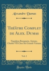 Image for Theatre Complet de Alex. Dumas, Vol. 2: Napoleon Bonaparte, Antony, Charles VII Chez Ses Grands Vassaux (Classic Reprint)