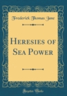 Image for Heresies of Sea Power (Classic Reprint)