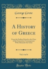Image for A History of Greece, Vol. 4 of 4: From the Earliest Period to the Close of the Generation Contemporary With Alexander the Great (Classic Reprint)