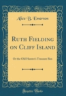 Image for Ruth Fielding on Cliff Island: Or the Old Hunter&#39;s Treasure Box (Classic Reprint)