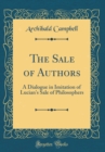 Image for The Sale of Authors: A Dialogue in Imitation of Lucian&#39;s Sale of Philosophers (Classic Reprint)
