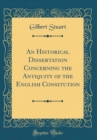 Image for An Historical Dissertation Concerning the Antiquity of the English Consitution (Classic Reprint)