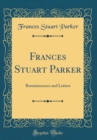Image for Frances Stuart Parker: Reminiscences and Letters (Classic Reprint)