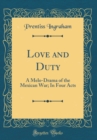 Image for Love and Duty: A Melo-Drama of the Mexican War; In Four Acts (Classic Reprint)