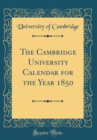 Image for The Cambridge University Calendar for the Year 1850 (Classic Reprint)