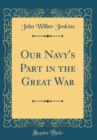 Image for Our Navy&#39;s Part in the Great War (Classic Reprint)
