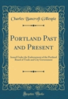 Image for Portland Past and Present: Issued Under the Endorsement of the Portland Board of Trade and City Government (Classic Reprint)