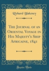 Image for The Journal of an Oriental Voyage in His Majesty&#39;s Ship Africaine, 1841 (Classic Reprint)