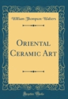Image for Oriental Ceramic Art (Classic Reprint)
