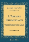 Image for L&#39;Affaire Champignon: Fantaisie Judiciaire en un Acte, Tiree des Tribunaux Comiques, de Jules Moinaux (Classic Reprint)
