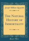 Image for The Natural History of Immortality (Classic Reprint)