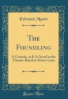 Image for The Foundling: A Comedy, as It Is Acted at the Theatre-Royal in Drury-Lane (Classic Reprint)