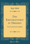 Image for Das Kreuzkantorat zu Dresden: Nach Archivalischen Quellen (Classic Reprint)