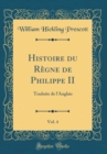 Image for Histoire du Regne de Philippe II, Vol. 4: Traduite de l&#39;Anglais (Classic Reprint)